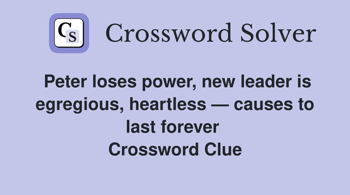 Peter loses power, new leader is egregious, heartless — causes to last forever  Crossword Clue