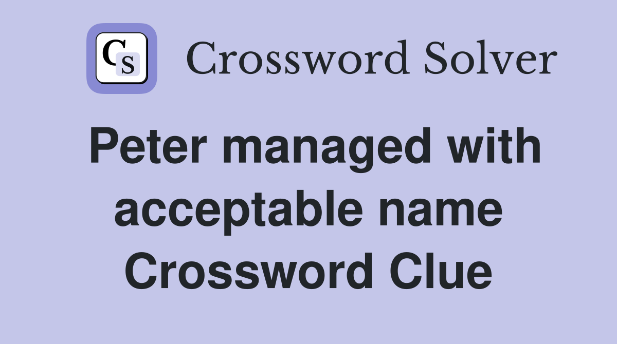 Peter managed with acceptable name Crossword Clue