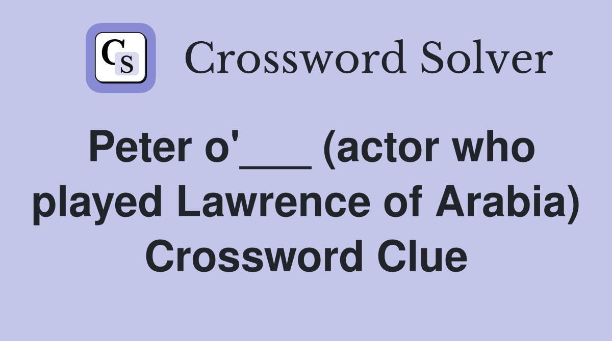 Peter o'___ (actor who played Lawrence of Arabia) Crossword Clue