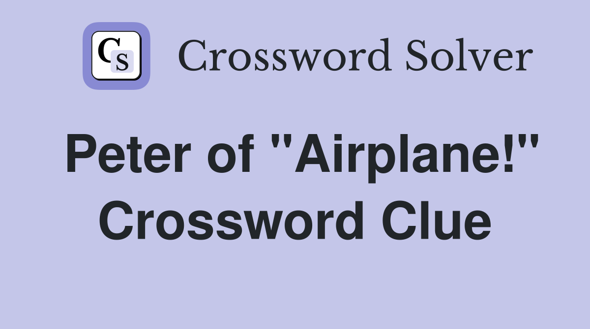 Peter of "Airplane!" Crossword Clue