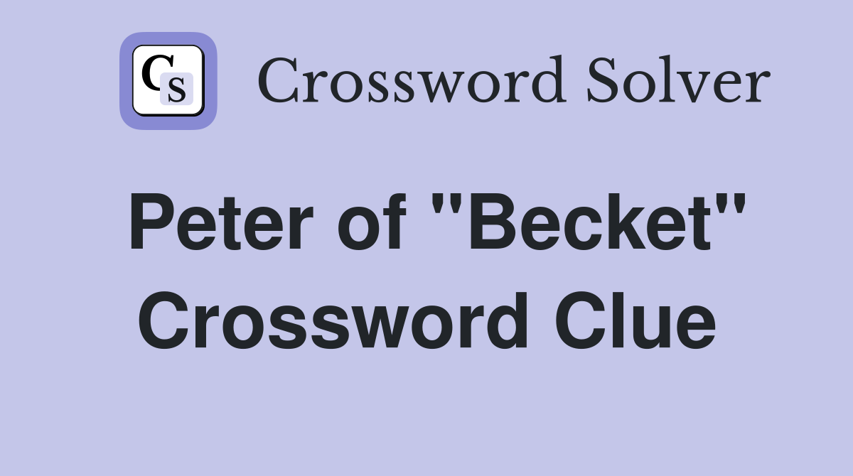 Peter of "Becket" Crossword Clue