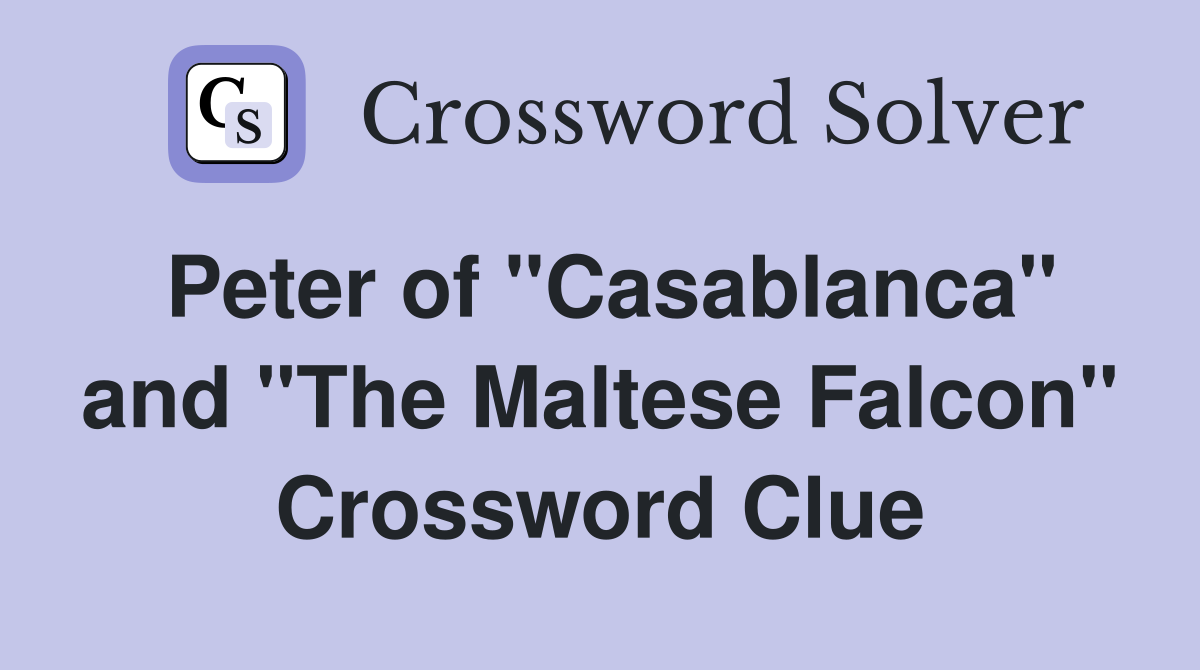Peter of "Casablanca" and "The Maltese Falcon" Crossword Clue