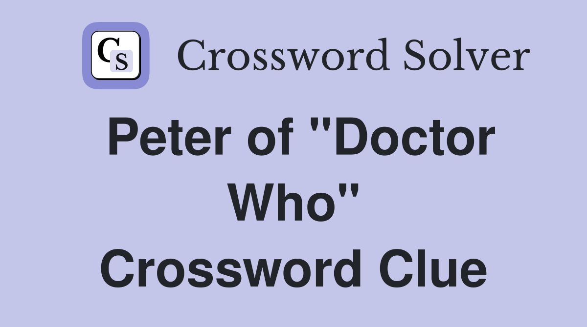 Peter of "Doctor Who" Crossword Clue