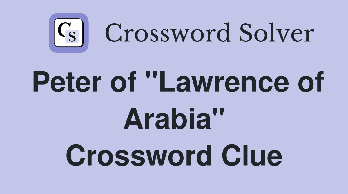 Peter of "Lawrence of Arabia" Crossword Clue