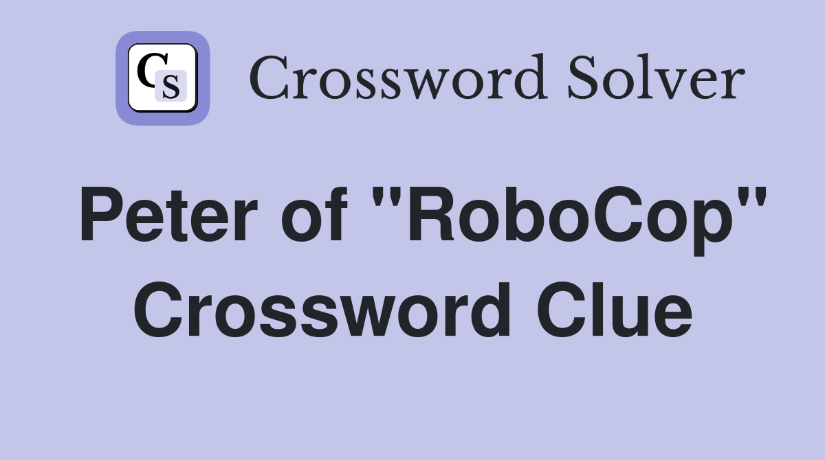 Peter of "RoboCop" Crossword Clue