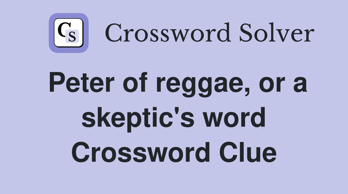 Peter of reggae, or a skeptic's word Crossword Clue