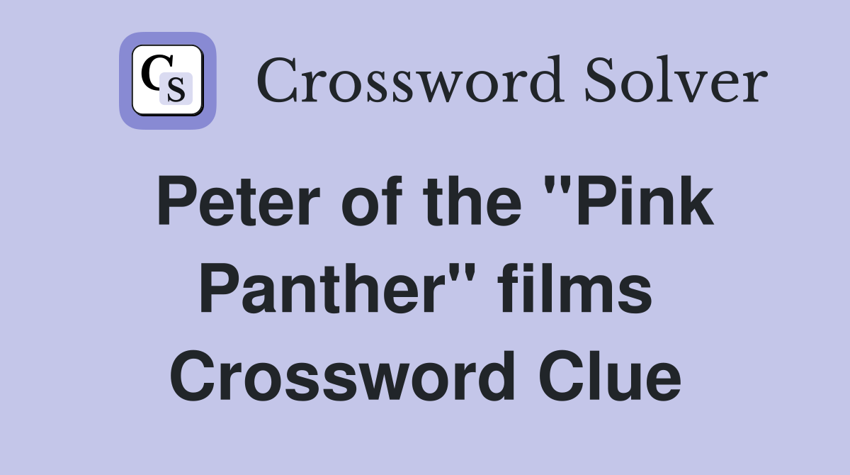 Peter of the "Pink Panther" films Crossword Clue