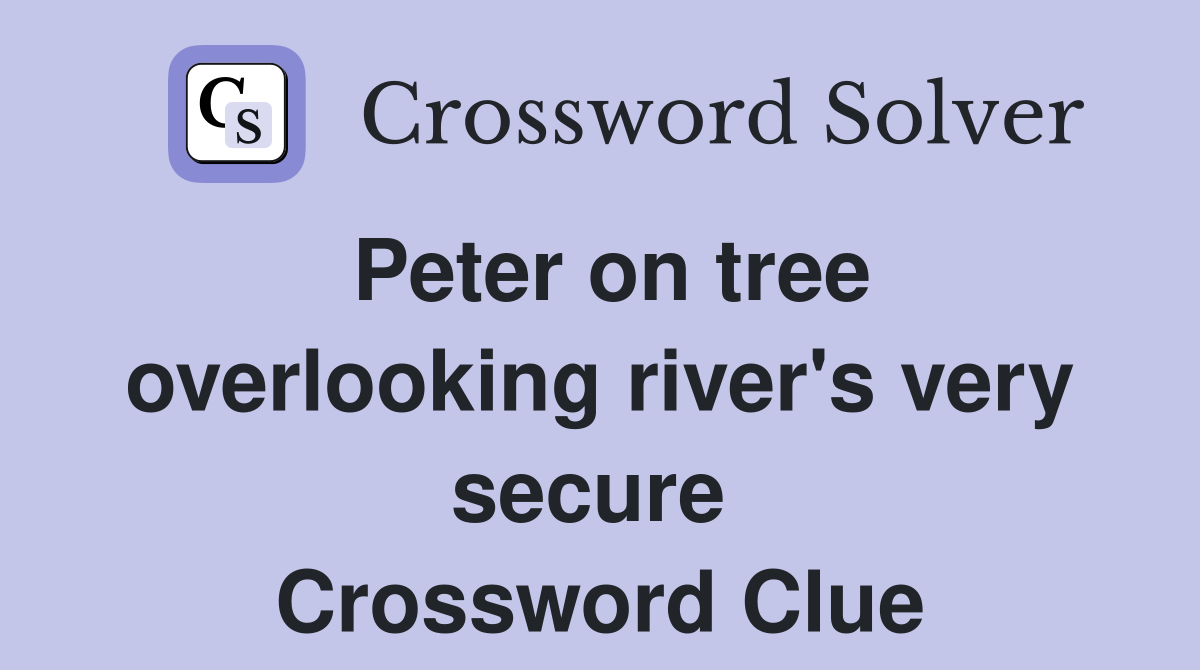 Peter on tree overlooking river's very secure  Crossword Clue