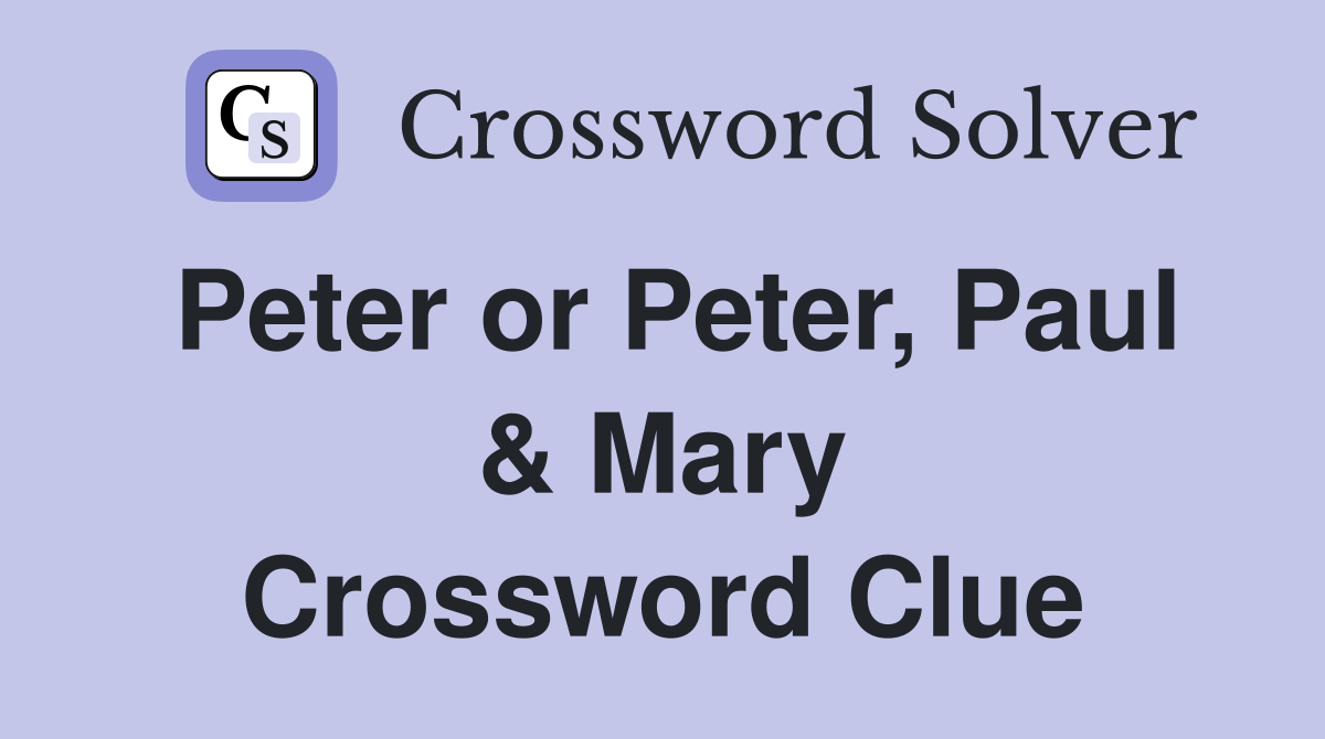 Peter or Peter, Paul & Mary Crossword Clue