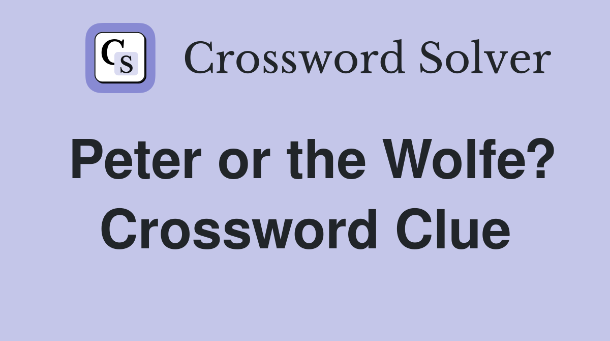 Peter or the Wolfe? Crossword Clue