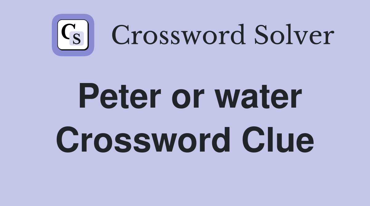 Peter or water Crossword Clue