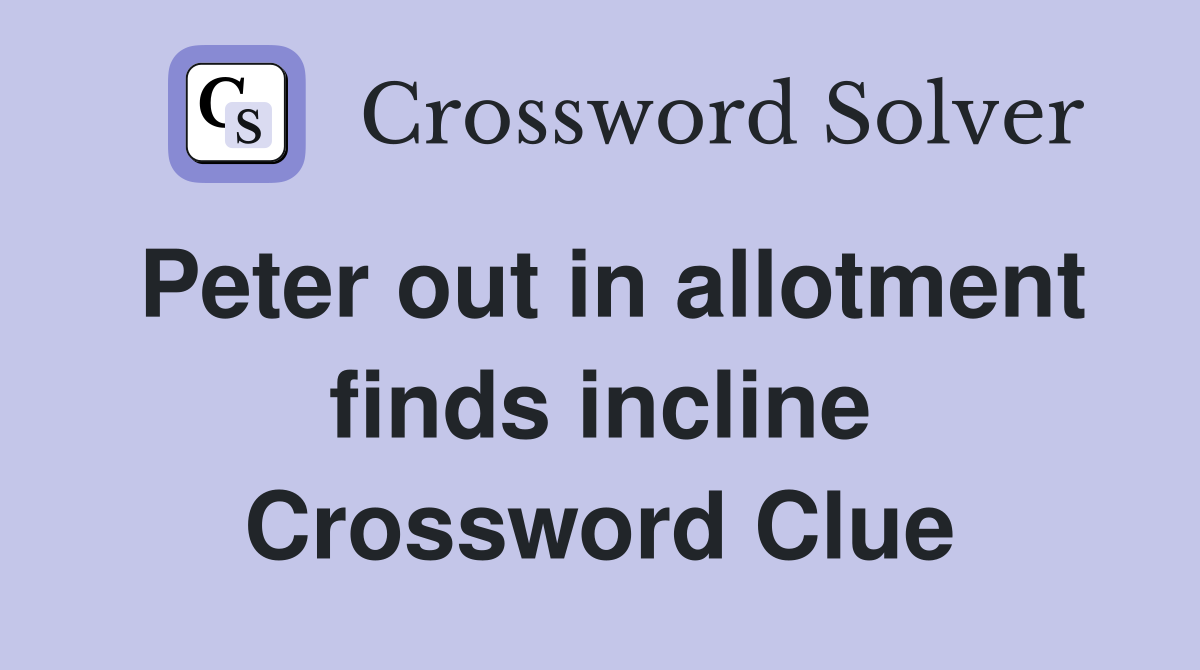 Peter out in allotment finds incline Crossword Clue