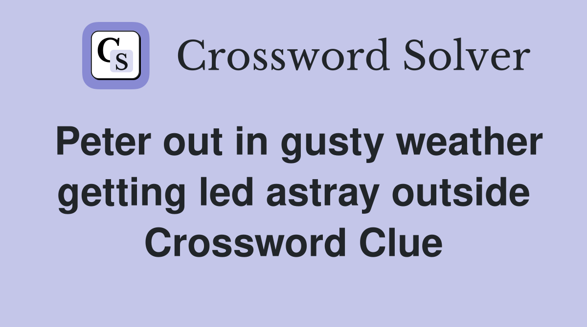 Peter out in gusty weather getting led astray outside Crossword Clue