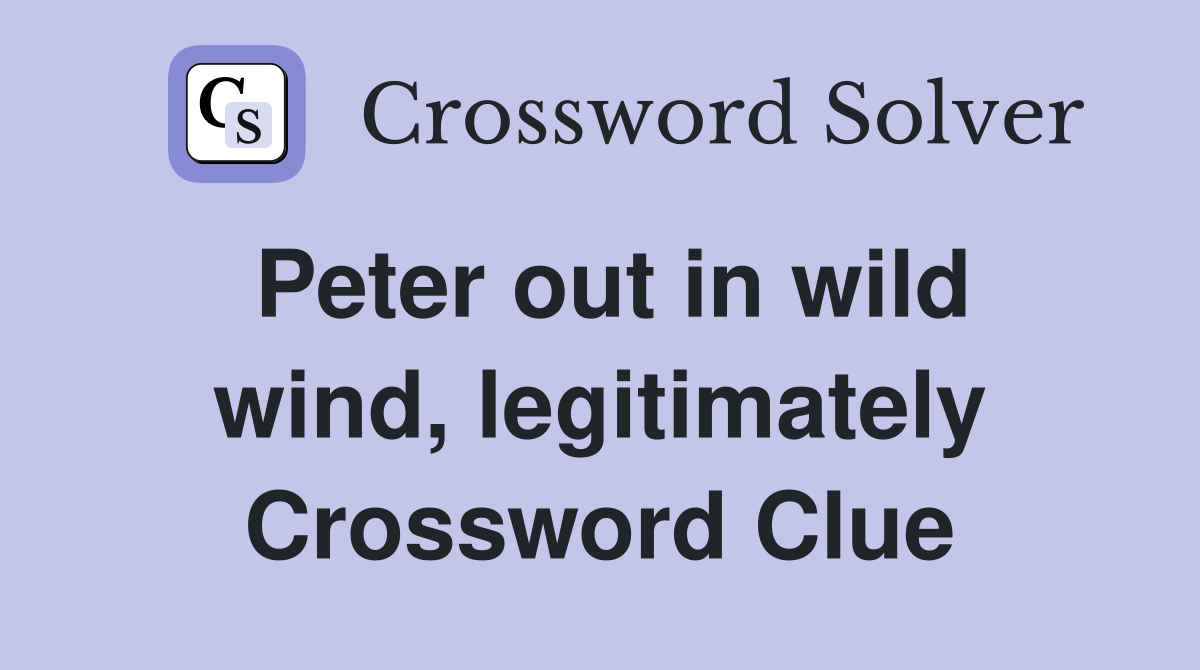 Peter out in wild wind, legitimately Crossword Clue
