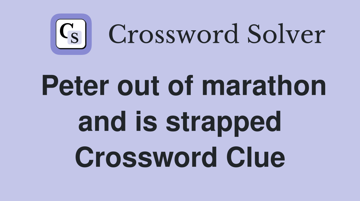 Peter out of marathon and is strapped Crossword Clue