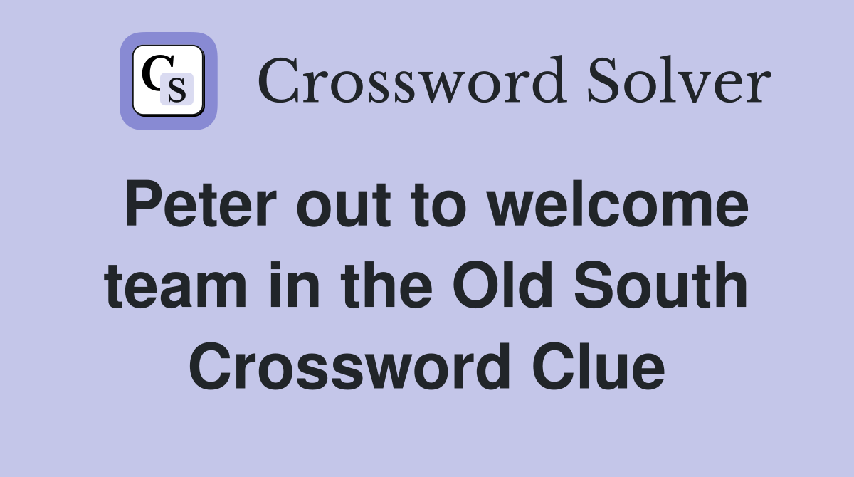 Peter out to welcome team in the Old South Crossword Clue