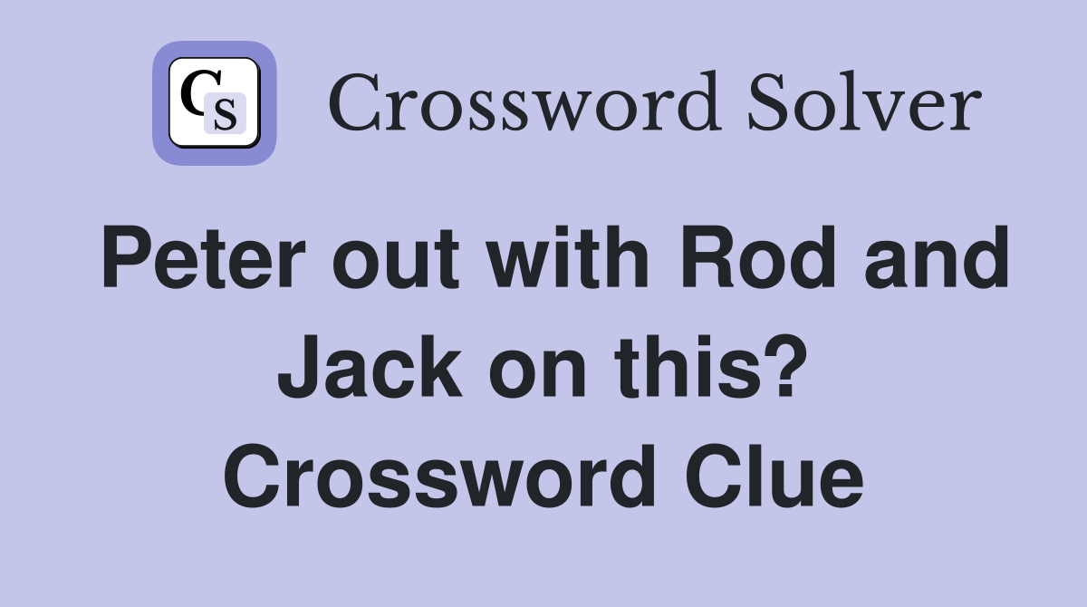 Peter out with Rod and Jack on this? Crossword Clue