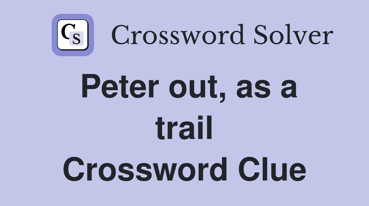 Peter out, as a trail Crossword Clue