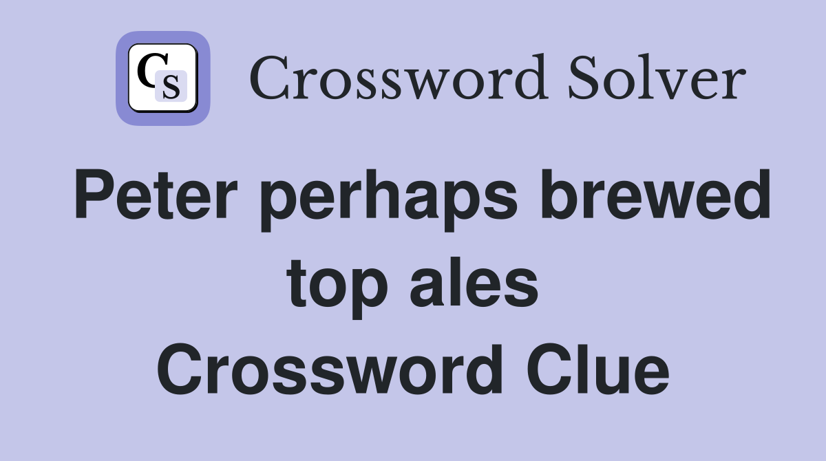 Peter perhaps brewed top ales Crossword Clue