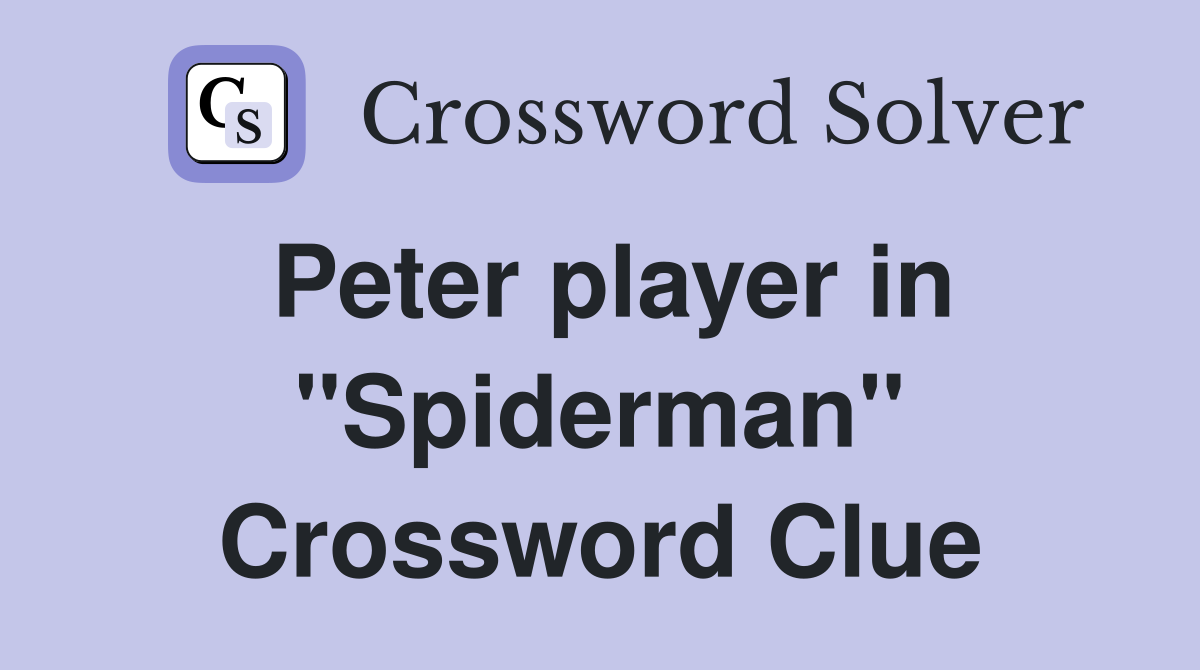 Peter player in "Spiderman" Crossword Clue