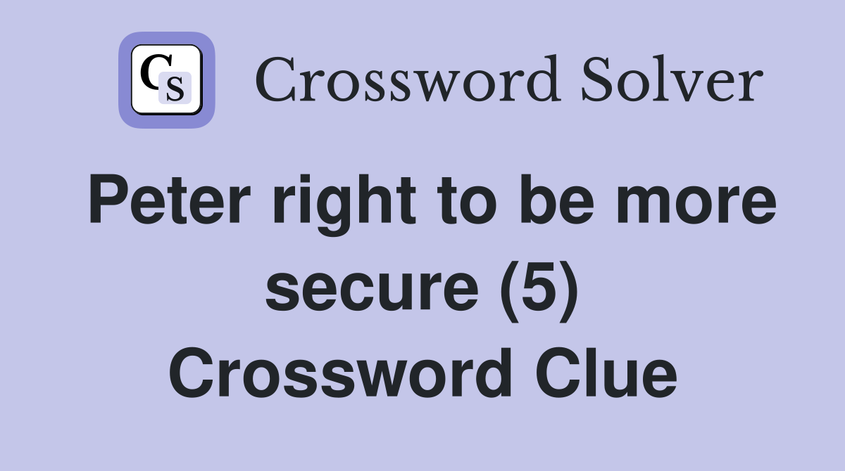 Peter right to be more secure (5) Crossword Clue