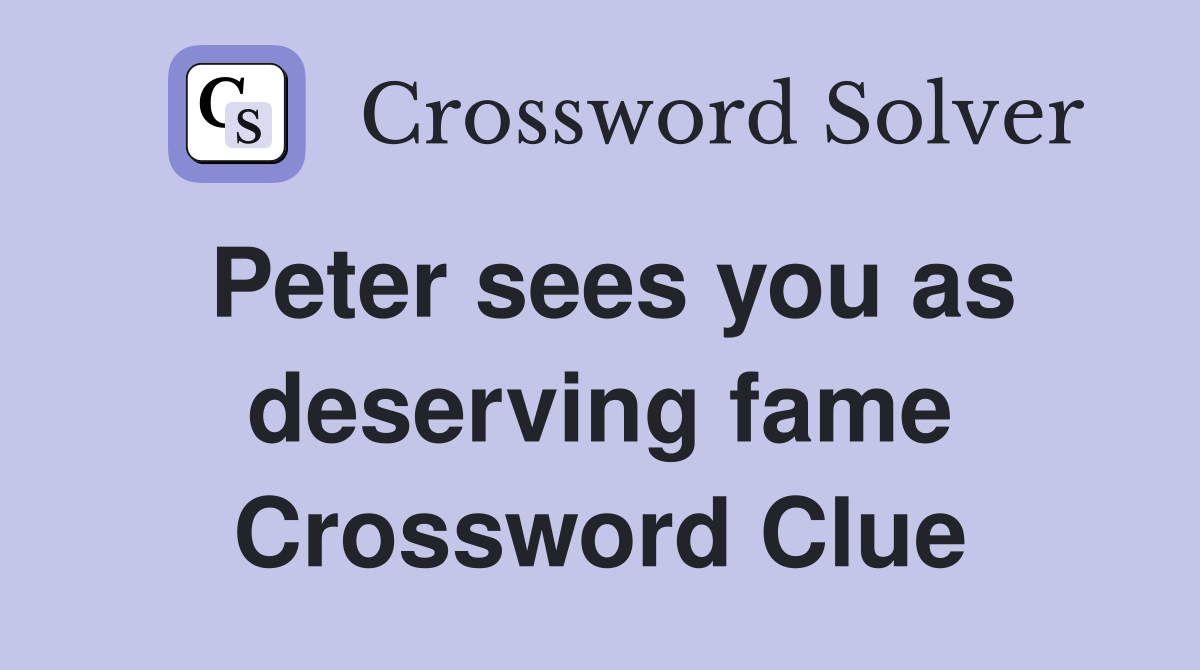 Peter sees you as deserving fame Crossword Clue