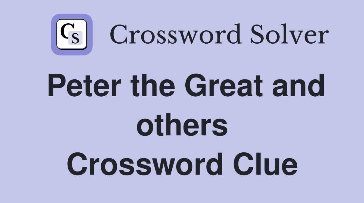 Peter the Great and others Crossword Clue