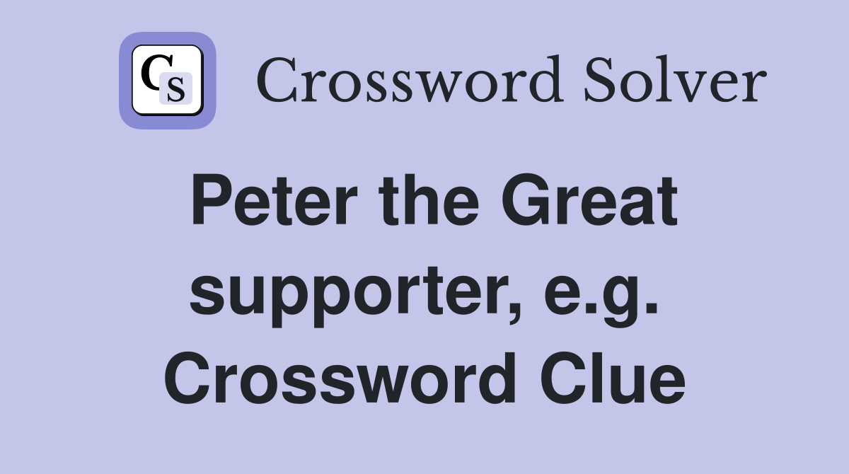 Peter the Great supporter, e.g. Crossword Clue