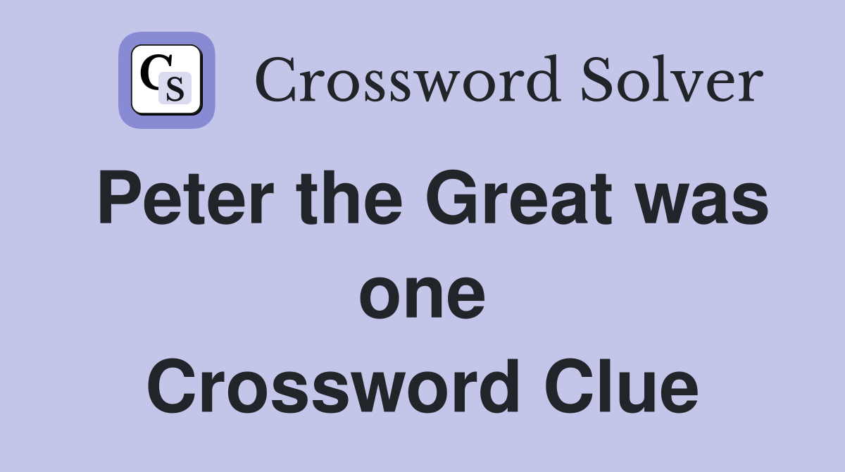 Peter the Great was one Crossword Clue