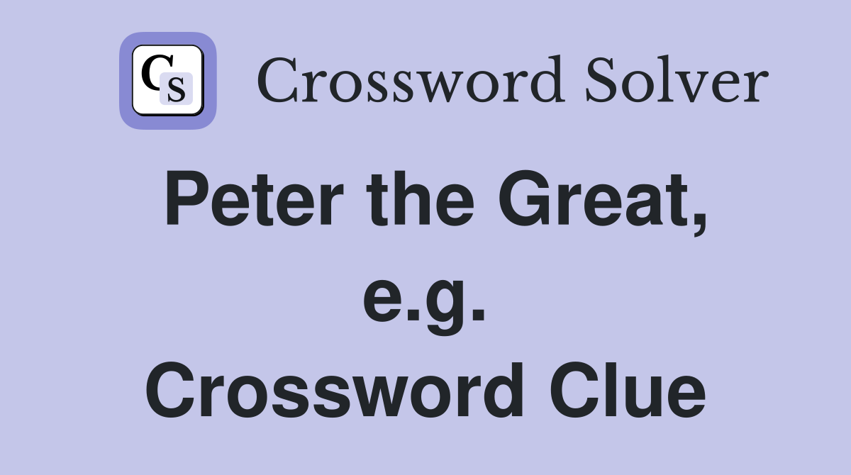 Peter the Great, e.g. Crossword Clue