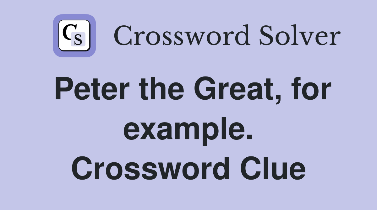Peter the Great, for example. Crossword Clue