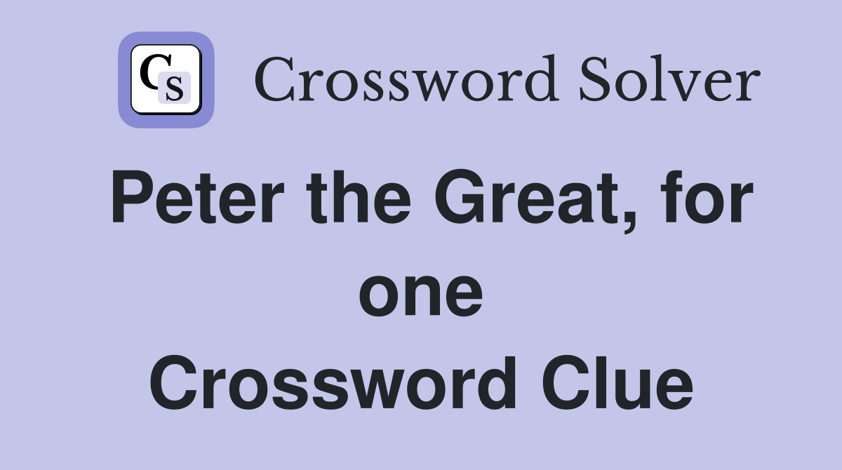 Peter the Great, for one Crossword Clue