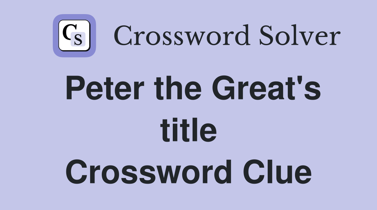 Peter the Great's title Crossword Clue