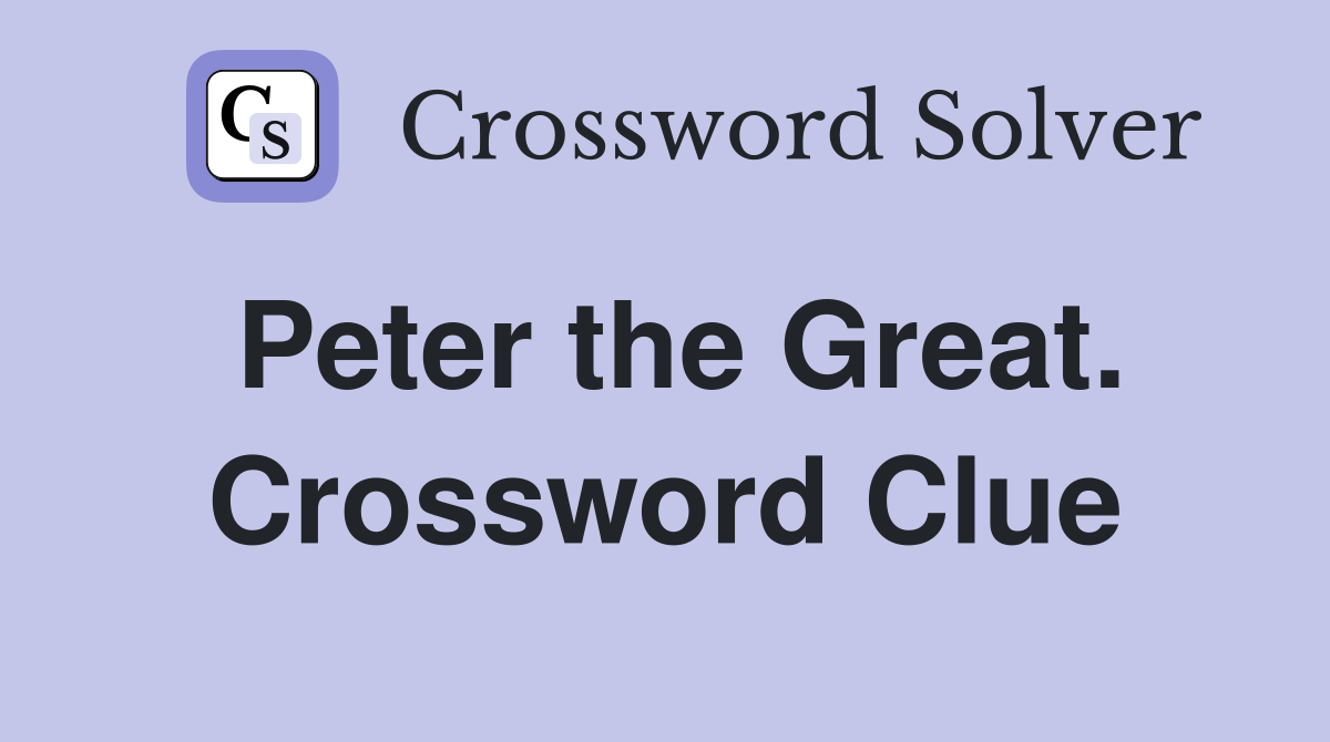 Peter the Great. Crossword Clue