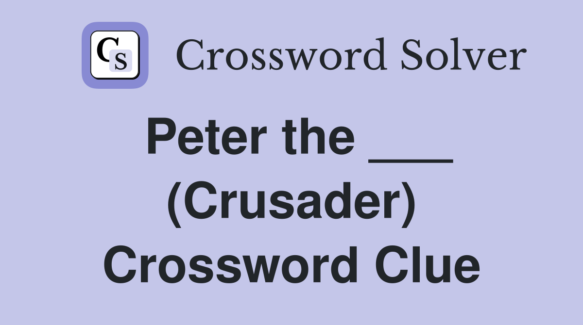 Peter the ___ (Crusader) Crossword Clue