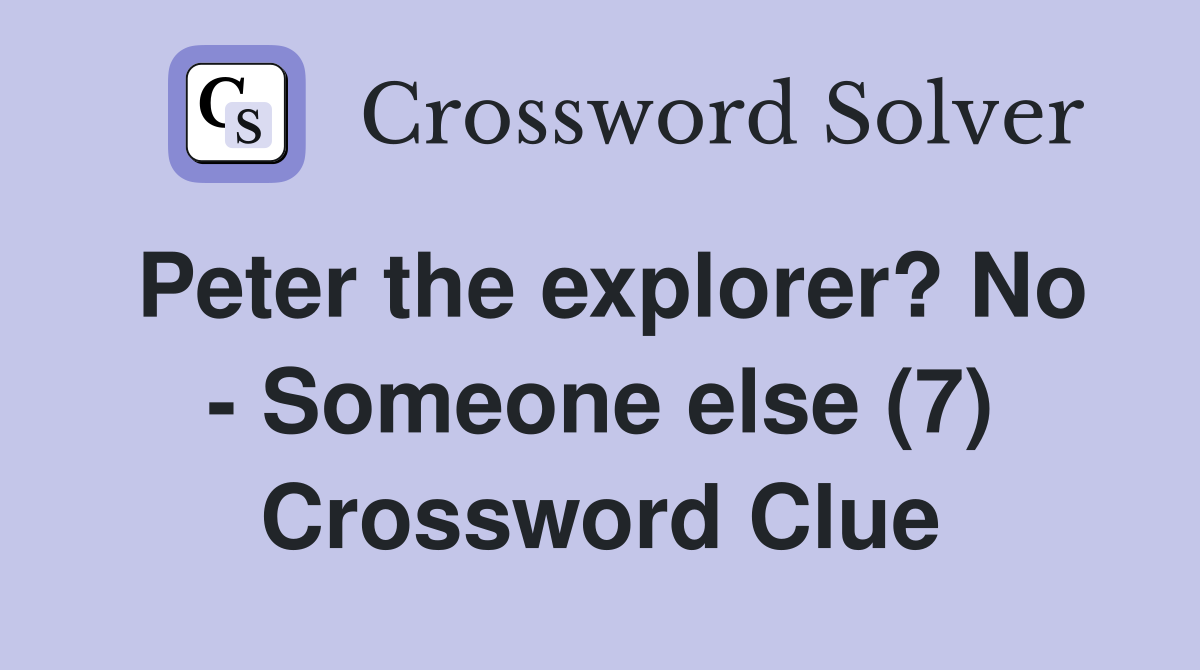 Peter the explorer? No - Someone else (7) Crossword Clue
