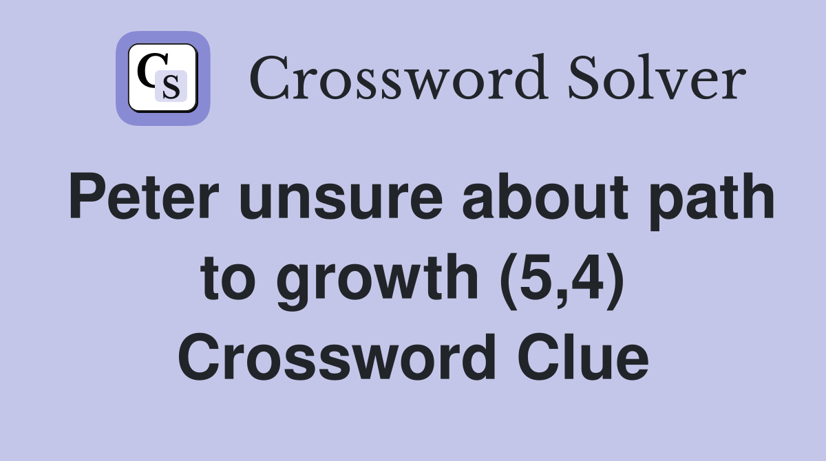 Peter unsure about path to growth (5,4) Crossword Clue