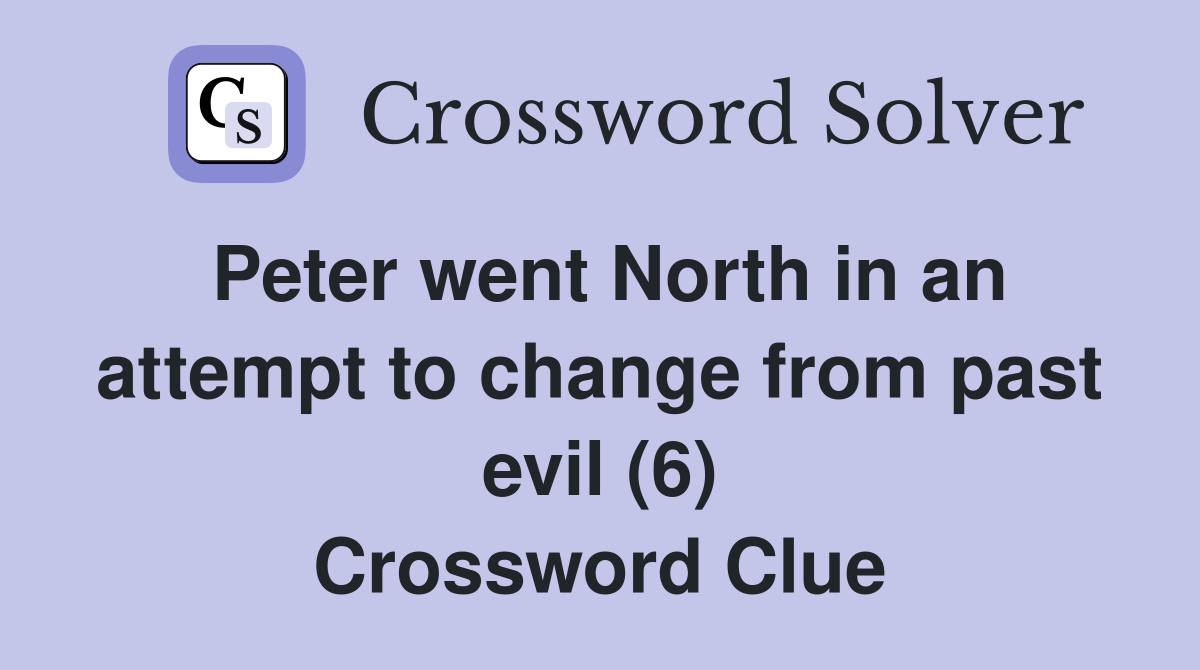 Peter went North in an attempt to change from past evil (6) Crossword Clue