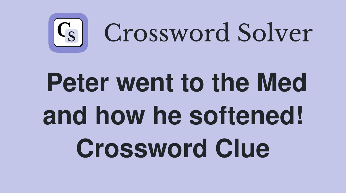 Peter went to the Med and how he softened! Crossword Clue