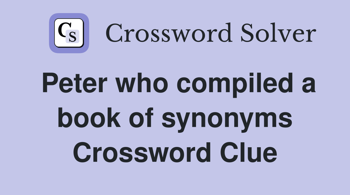 Peter who compiled a book of synonyms Crossword Clue