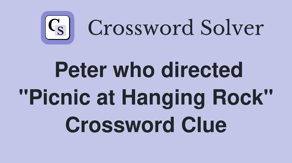 Peter who directed "Picnic at Hanging Rock" Crossword Clue