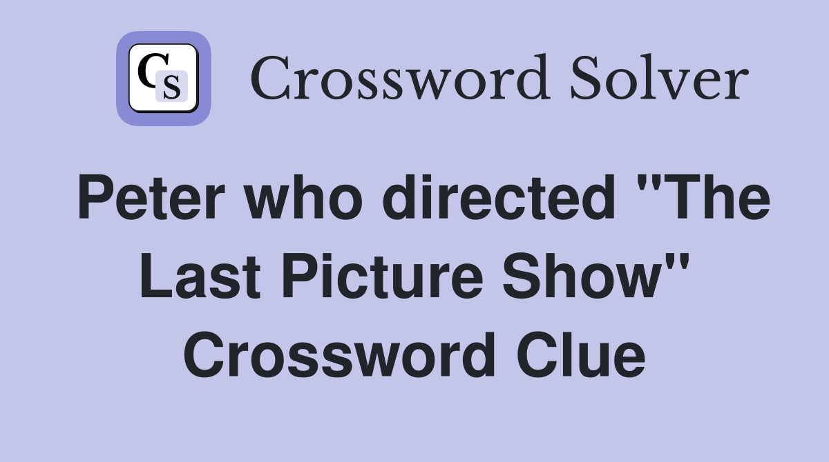 Peter who directed "The Last Picture Show" Crossword Clue