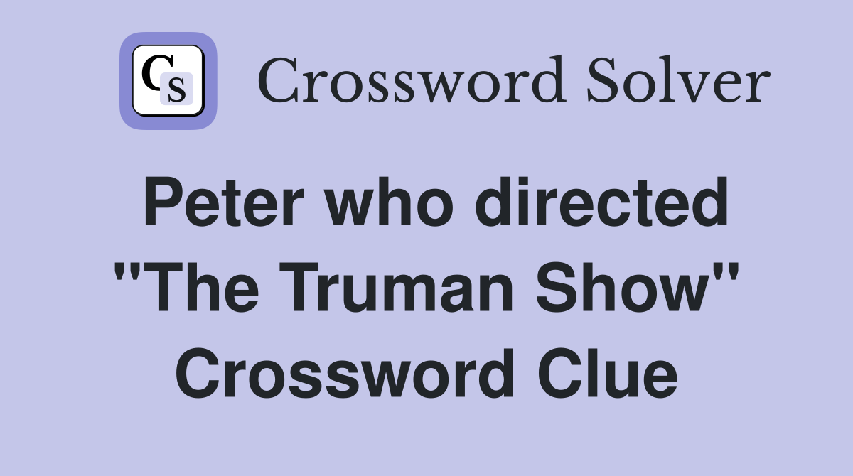 Peter who directed "The Truman Show" Crossword Clue