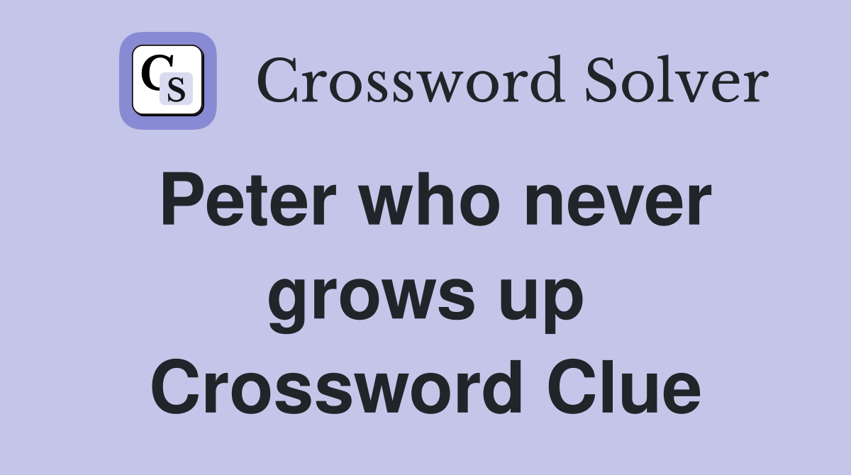 Peter who never grows up Crossword Clue