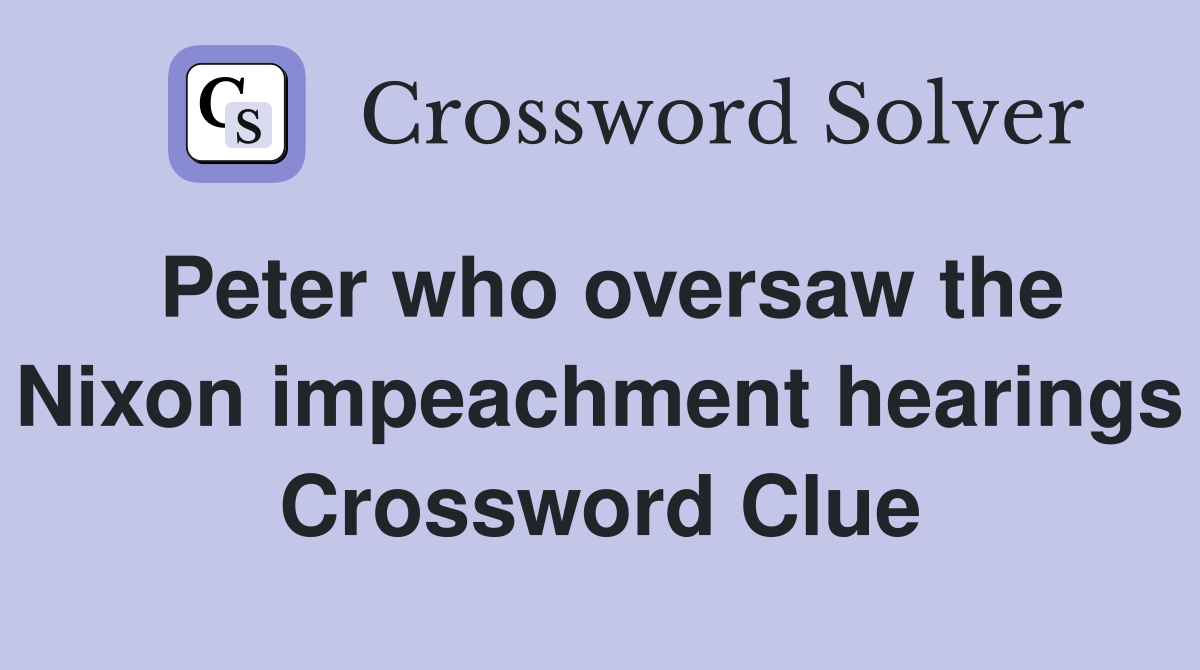 Peter who oversaw the Nixon impeachment hearings Crossword Clue
