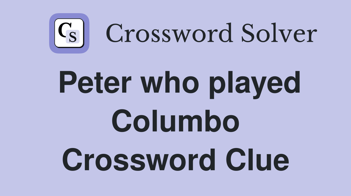 Peter who played Columbo Crossword Clue