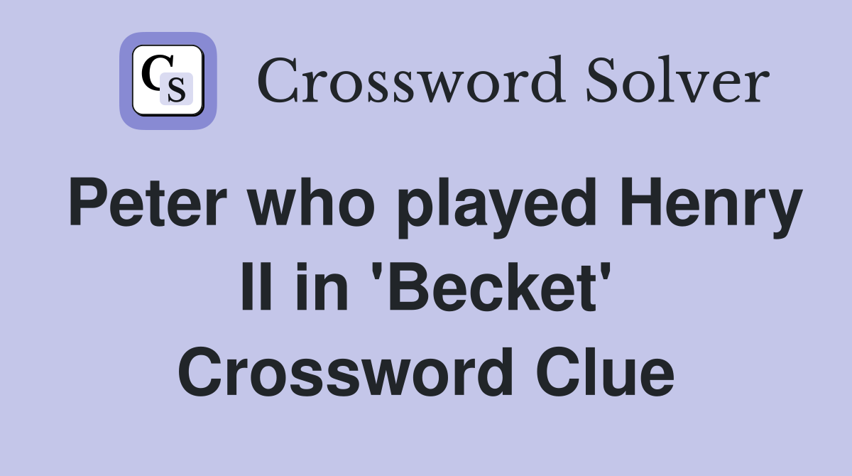 Peter who played Henry II in 'Becket' Crossword Clue