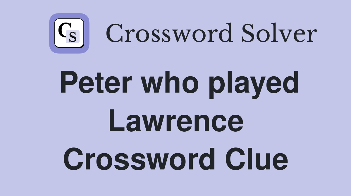 Peter who played Lawrence Crossword Clue