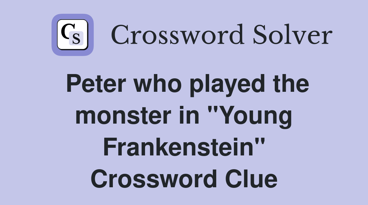 Peter who played the monster in "Young Frankenstein" Crossword Clue