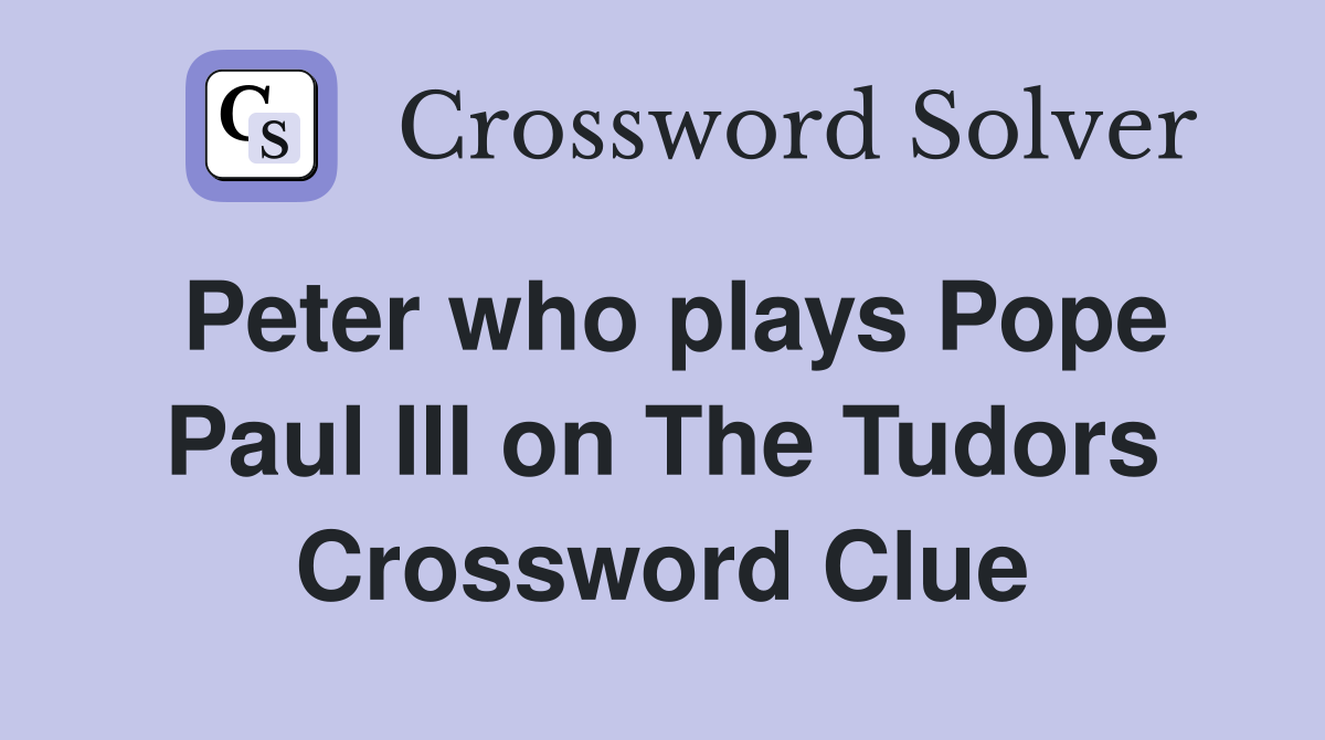 Peter who plays Pope Paul III on The Tudors Crossword Clue